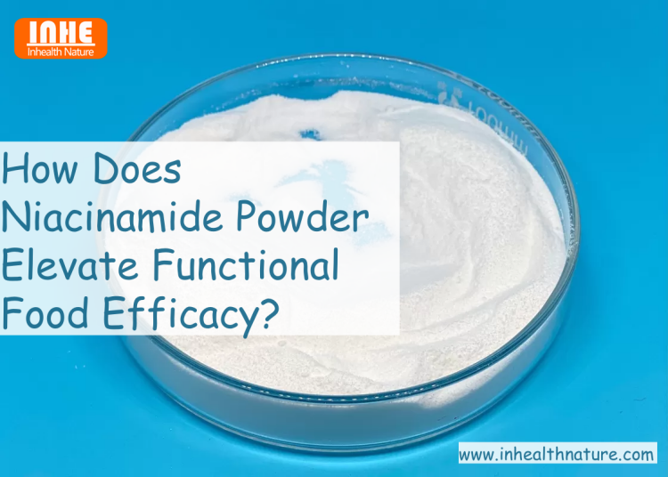 How Does Niacinamide Powder Elevate Functional Food Efficacy